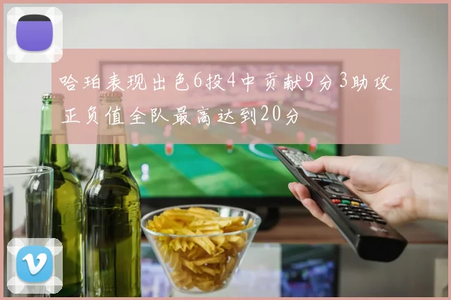 哈珀表现出色6投4中贡献9分3助攻正负值全队最高达到20分