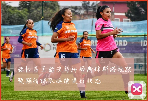 赫拉芬贝赫谈与柯蒂斯琼斯搭档默契期待球队延续良好状态