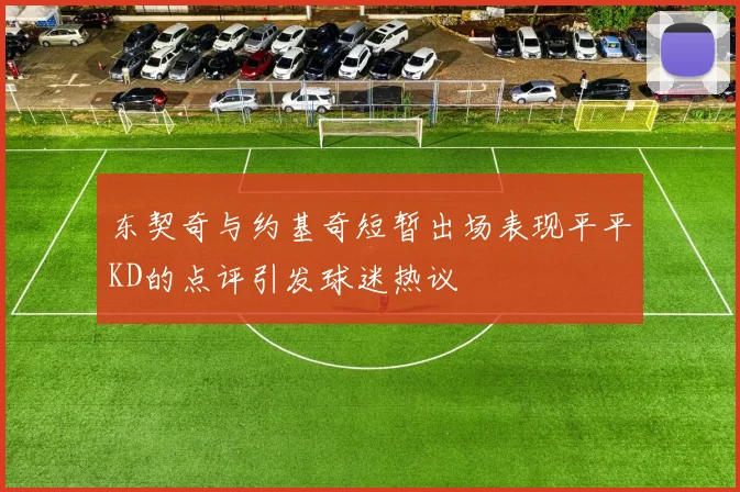 东契奇与约基奇短暂出场表现平平KD的点评引发球迷热议