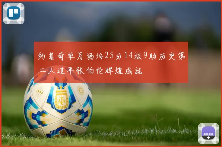 约基奇单月场均25分14板9助历史第二人追平张伯伦辉煌成就