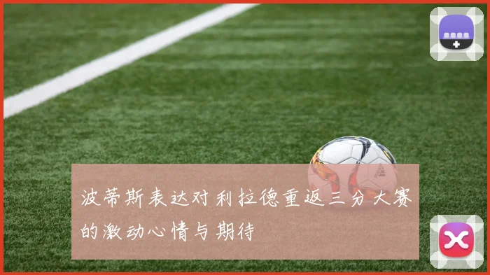 波蒂斯表达对利拉德重返三分大赛的激动心情与期待