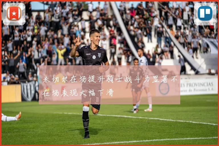 米切尔在场提升骑士战斗力显著不在场表现大幅下滑