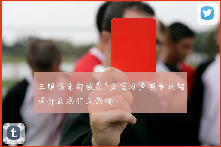 三镇俱乐部被罚5分官方声明承认错误并反思行业影响