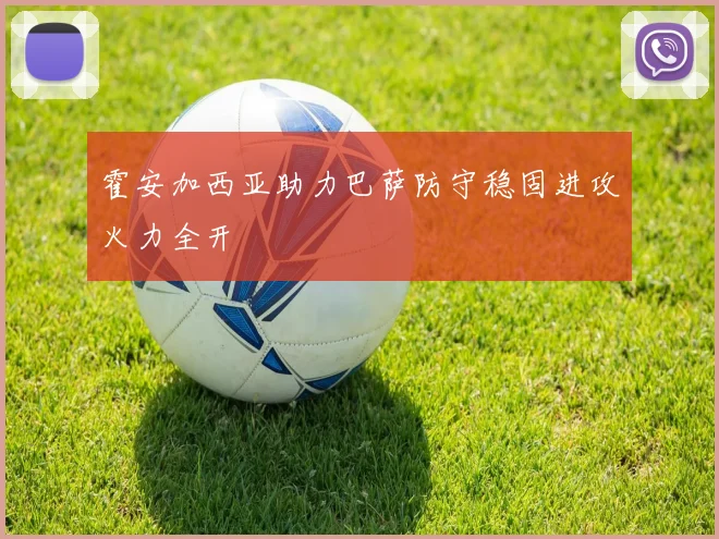 霍安加西亚助力巴萨防守稳固进攻火力全开